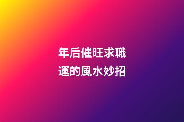 年后催旺求職運的風水妙招