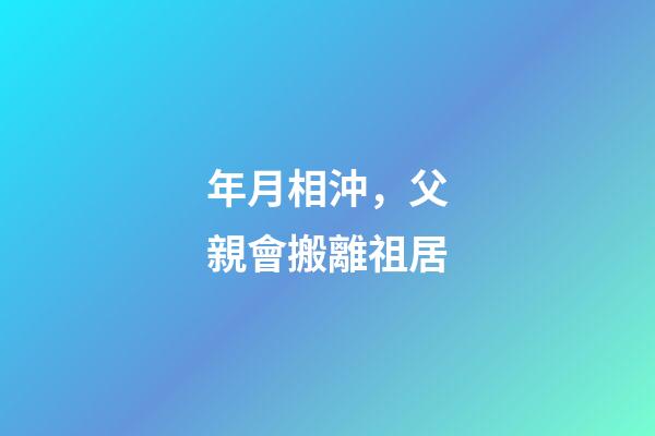 年月相沖，父親會搬離祖居