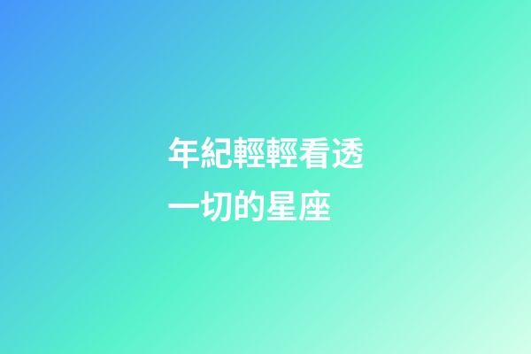年紀輕輕看透一切的星座-第1張-星座運勢-玄機派