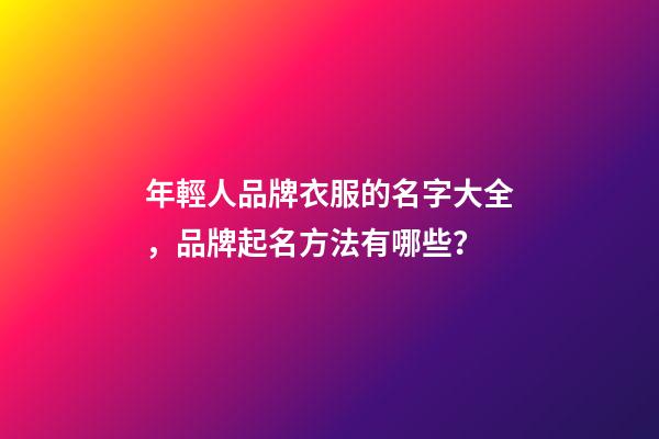 年輕人品牌衣服的名字大全，品牌起名方法有哪些？-第1張-商標起名-玄機派