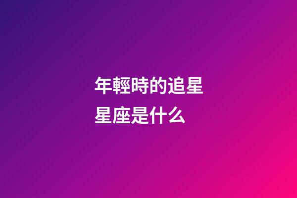 年輕時的追星星座是什么