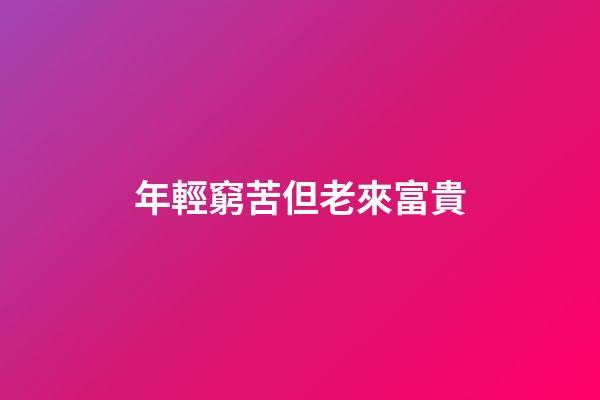 年輕窮苦但老來富貴