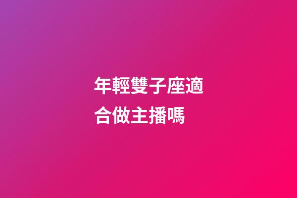 年輕雙子座適合做主播嗎-第1張-星座運勢-玄機派