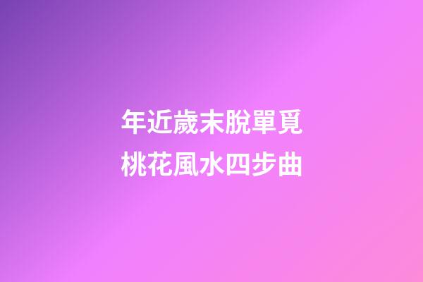 年近歲末脫單覓桃花風水四步曲