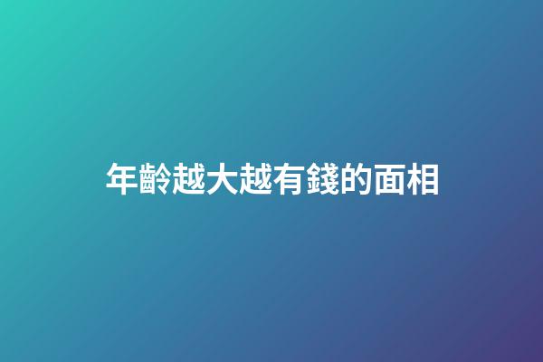 年齡越大越有錢的面相