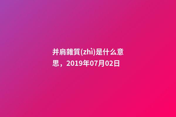 并肩雜質(zhì)是什么意思，2019年07月02日-第1張-觀點(diǎn)-玄機(jī)派