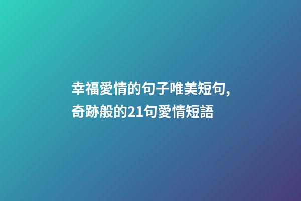 幸福愛情的句子唯美短句,奇跡般的21句愛情短語-第1張-觀點-玄機派