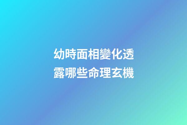 幼時面相變化透露哪些命理玄機