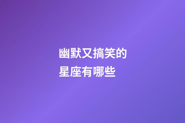 幽默又搞笑的星座有哪些-第1張-星座運勢-玄機派