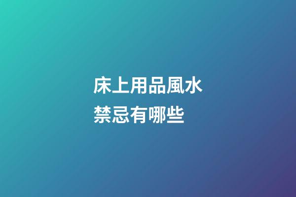 床上用品風水禁忌有哪些