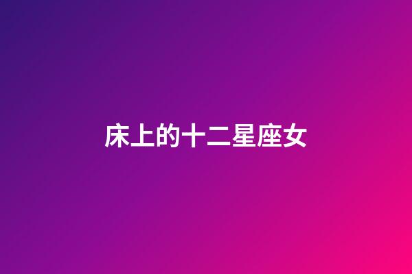 床上的十二星座女-第1張-星座運勢-玄機派