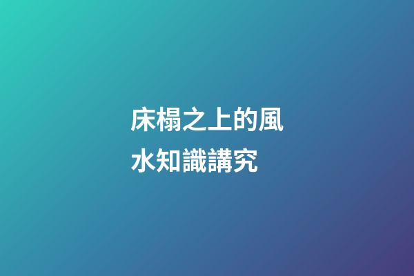 床榻之上的風水知識講究