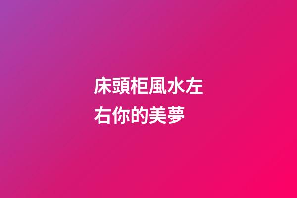 床頭柜風水左右你的美夢