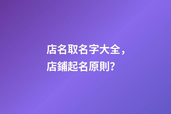 店名取名字大全，店鋪起名原則？