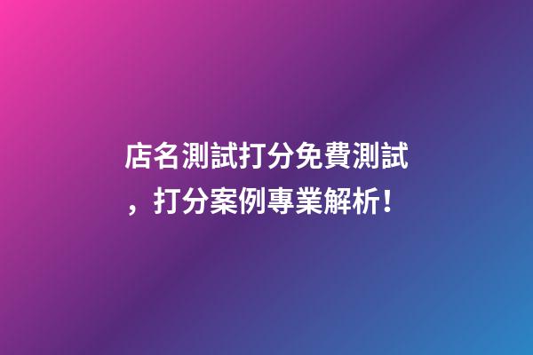 店名測試打分免費測試，打分案例專業解析！