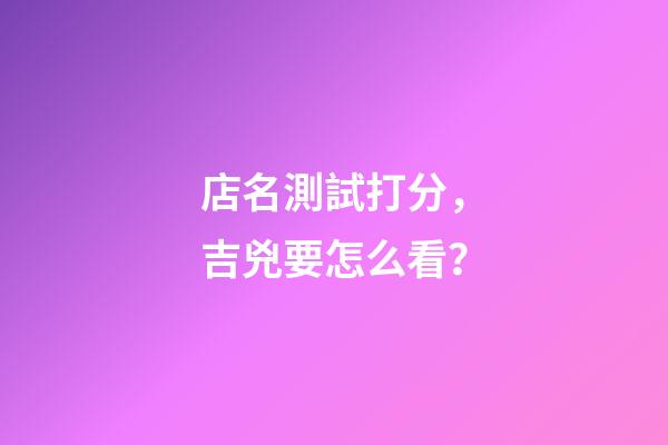 店名測試打分，吉兇要怎么看？