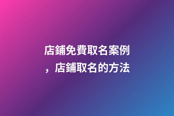 店鋪免費取名案例，店鋪取名的方法