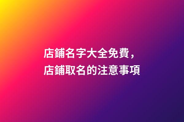 店鋪名字大全免費，店鋪取名的注意事項-第1張-店鋪起名-玄機派