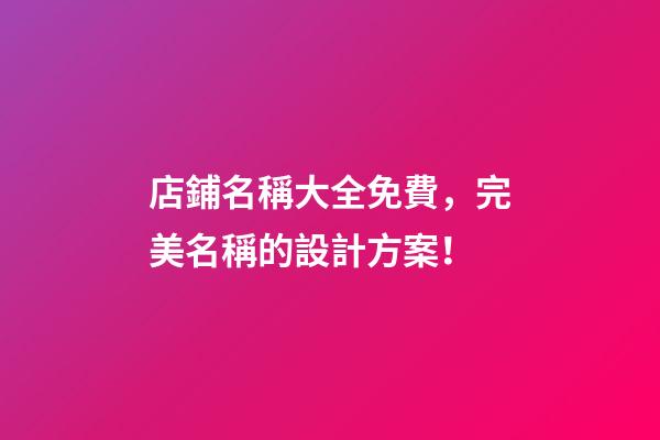 店鋪名稱大全免費，完美名稱的設計方案！-第1張-店鋪起名-玄機派