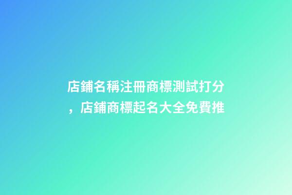 店鋪名稱注冊商標測試打分，店鋪商標起名大全免費推-第1張-店鋪起名-玄機派