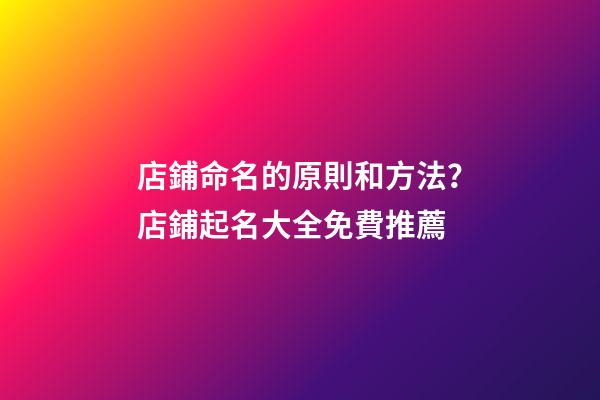 店鋪命名的原則和方法？店鋪起名大全免費推薦-第1張-店鋪起名-玄機派