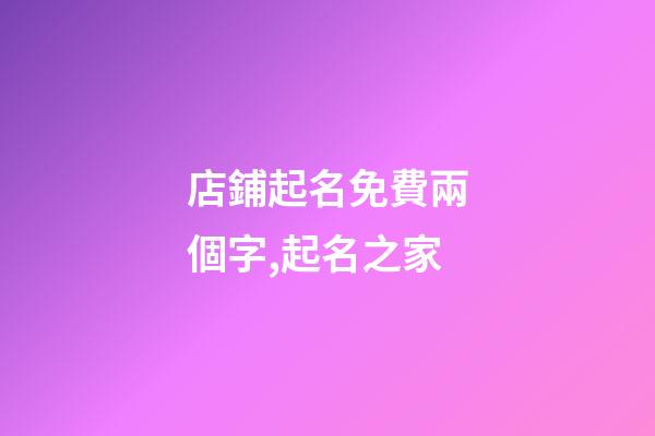 店鋪起名免費兩個字,起名之家-第1張-店鋪起名-玄機派
