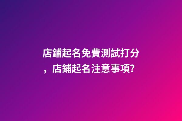 店鋪起名免費測試打分，店鋪起名注意事項？-第1張-店鋪起名-玄機派
