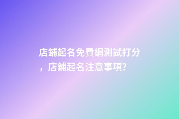 店鋪起名免費網測試打分，店鋪起名注意事項？-第1張-店鋪起名-玄機派