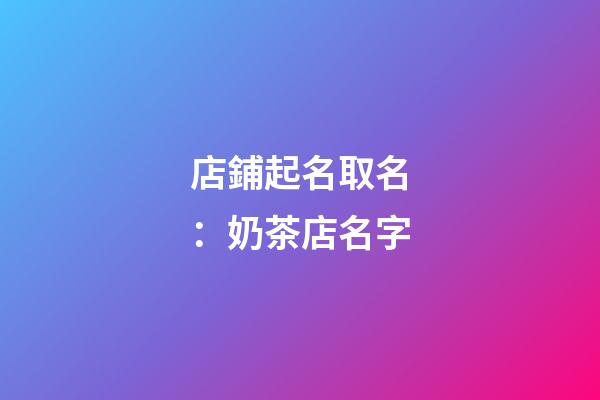店鋪起名取名：奶茶店名字-第1張-店鋪起名-玄機(jī)派