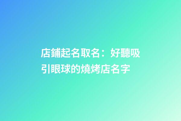 店鋪起名取名：好聽吸引眼球的燒烤店名字-第1張-店鋪起名-玄機(jī)派