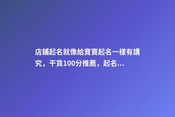 店鋪起名就像給寶寶起名一樣有講究，干貨100分推薦，起名必看-第1張-店鋪起名-玄機派