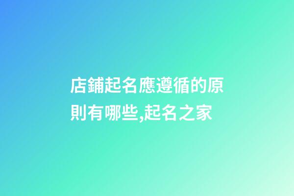 店鋪起名應遵循的原則有哪些,起名之家-第1張-店鋪起名-玄機派