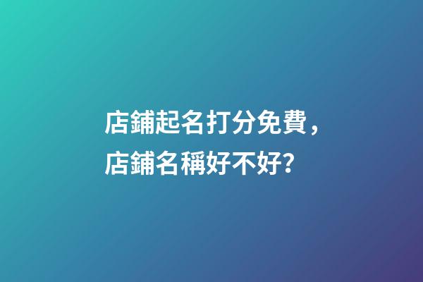 店鋪起名打分免費，店鋪名稱好不好？-第1張-店鋪起名-玄機派