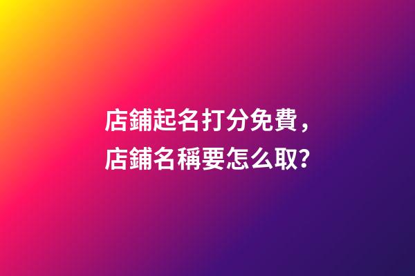 店鋪起名打分免費，店鋪名稱要怎么取？