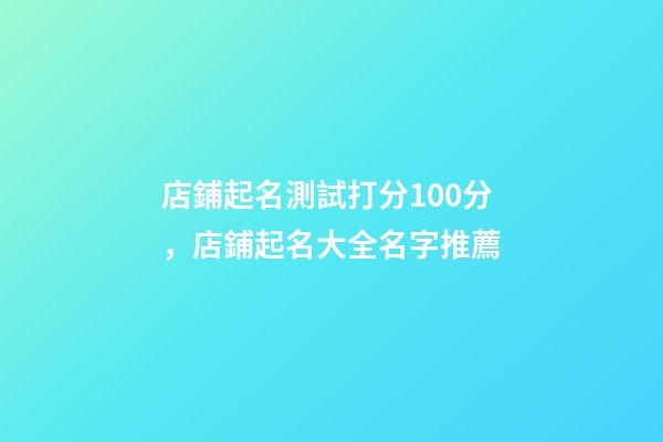 店鋪起名測試打分100分，店鋪起名大全名字推薦-第1張-店鋪起名-玄機派