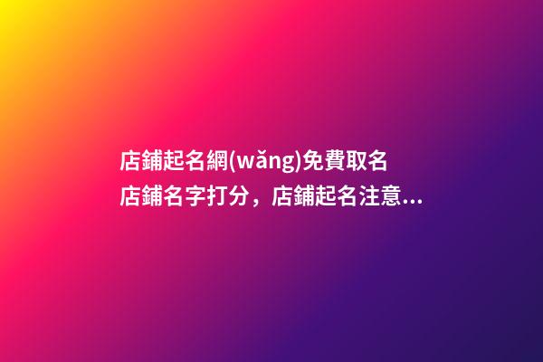 店鋪起名網(wǎng)免費取名店鋪名字打分，店鋪起名注意事項-第1張-店鋪起名-玄機派