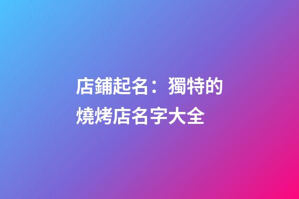 店鋪起名：獨特的燒烤店名字大全-第1張-店鋪起名-玄機派