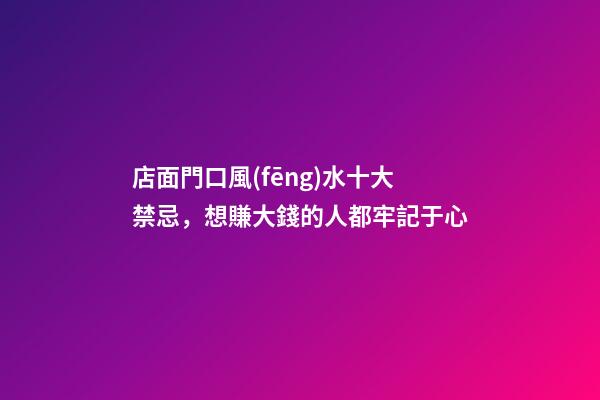 店面門口風(fēng)水十大禁忌，想賺大錢的人都牢記于心