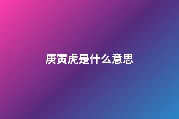 庚寅虎是什么意思