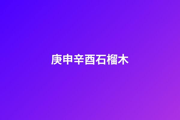 庚申辛酉石榴木