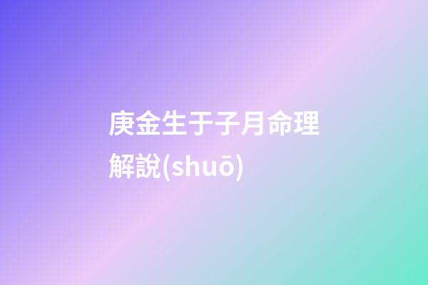 庚金生于子月命理解說(shuō)