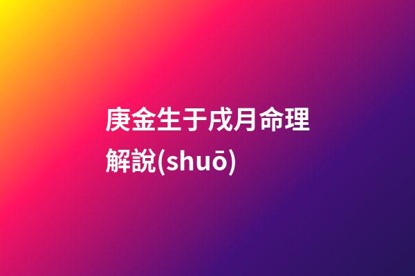 庚金生于戌月命理解說(shuō)