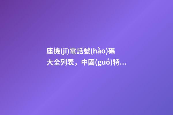 座機(jī)電話號(hào)碼大全列表，中國(guó)特殊號(hào)碼匯總-第1張-觀點(diǎn)-玄機(jī)派