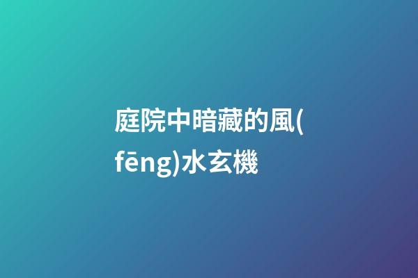 庭院中暗藏的風(fēng)水玄機