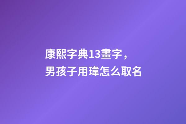 康熙字典13畫字，男孩子用瑋怎么取名