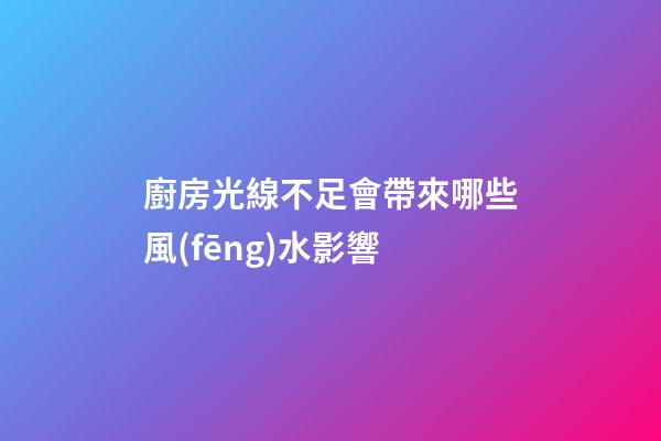 廚房光線不足會帶來哪些風(fēng)水影響