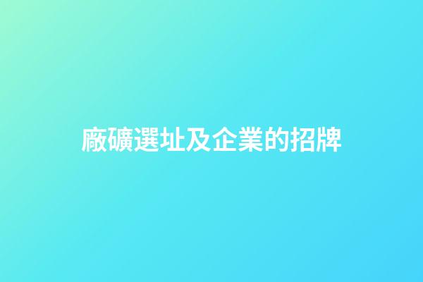 廠礦選址及企業的招牌