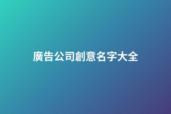 廣告公司創意名字大全-第1張-公司起名-玄機派