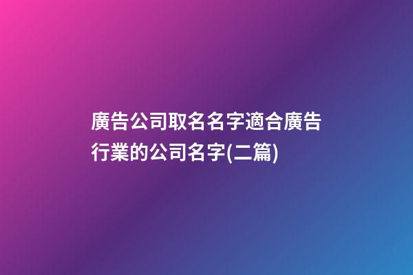 廣告公司取名名字適合廣告行業的公司名字(二篇)-第1張-公司起名-玄機派