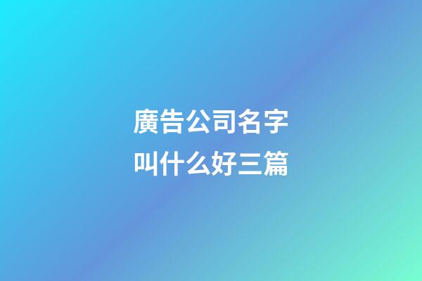 廣告公司名字叫什么好三篇-第1張-公司起名-玄機派